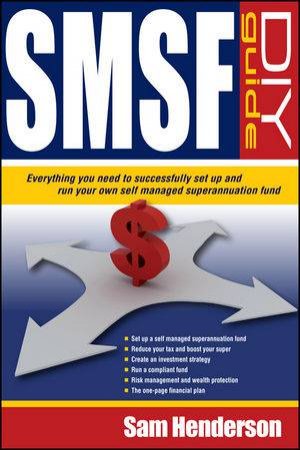 Smsf DIY Guide: Everything You Need to Successfully Set Up and Run Your Own Self Managed Superannuation Fund by Sam Henderson