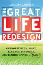 The Great Life Redesign Change How You Work Live How You Dream and Make It Happen Today