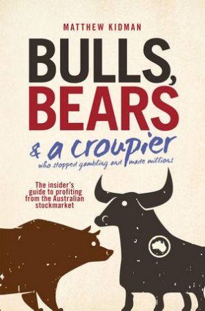 Bulls, Bears and a Croupier: The New Bull Market and How to Profit From It by Matthew Kidman