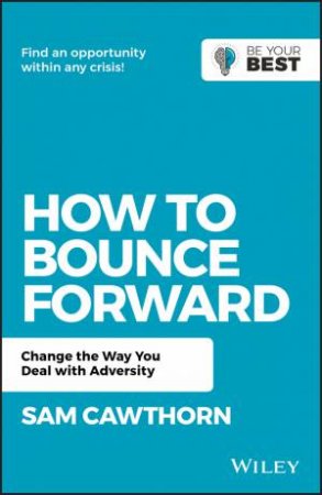 How To Bounce Forward: Change The Way You Deal With Adversity by Sam Cawthorn