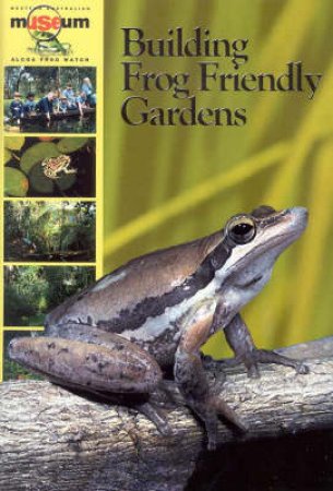 Building Frog Friendly Gardens by Ken Aplin & Anthea Piano & Lyndal Sleep