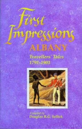 First Impressions Albany Travellers' Tales 1791-1901 by Douglas Sellick