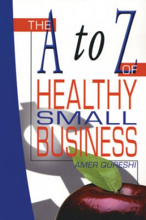 The A To Z Of Healthy Small Business by Amer Qureshi