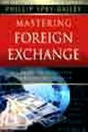 Mastering Foreign Exchange by Philip Spry-Bailey