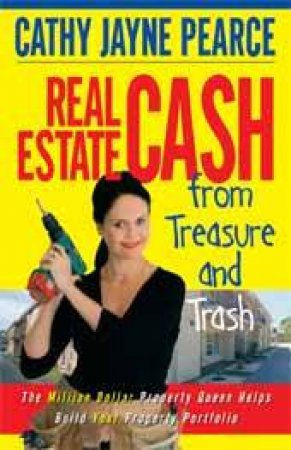 Real Estate Cash From Treasure And Trash by Cathy Jayne Pearce