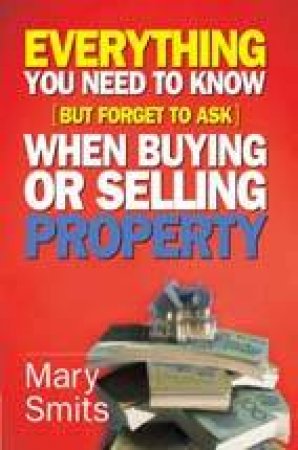 Everything You Need To Know . . . (But Forgot To Ask) When Buying Or Selling Property by Smits