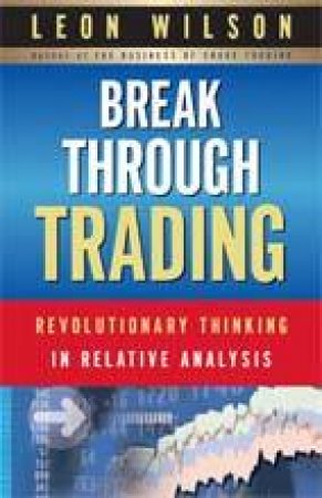 Break Through Trading: Revolutionary Training In Relative Analysis by Leon Wilson