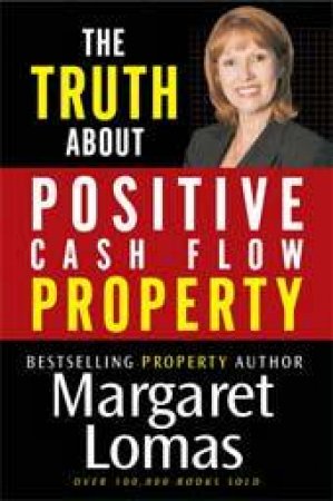 The Truth About Positive Cash Flow Property by Margaret Lomas