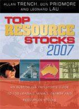 Top Resource Stocks 2007 by Alan Trench, Don Pridmore & Leonard Lau