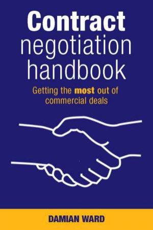 Contract Negotiation Handbook: Getting the Most Out of Commercial Deals by Damian Ward