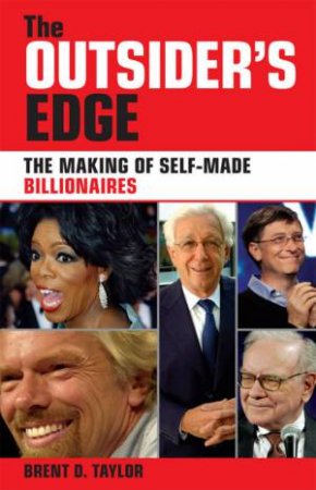 The Outsider's Edge: The Making Of Self-Made Billionaires by Brent D. Taylor