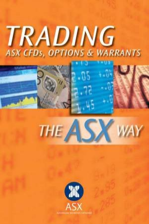 Trading Asx Cfds, Options And Warrants The Asx Way by ASX