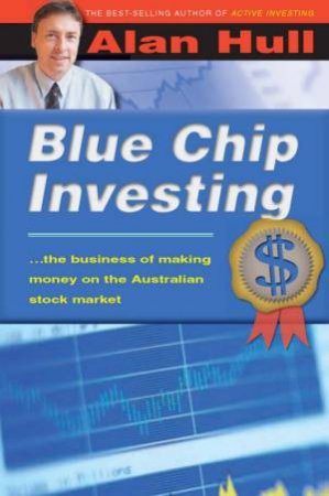 Blue-Chip Investing : The Business Of Making Money On The Australian Stock Exchange by Unknown