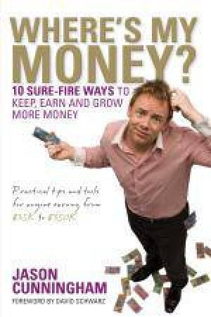 Where's My Money: 10 Sure-Fire Ways to Keep, Earn and Grow  More Money by Jason Cunningham