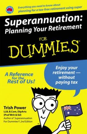 Superannuation: Planning Your Retirement for Dummies by Trish Power