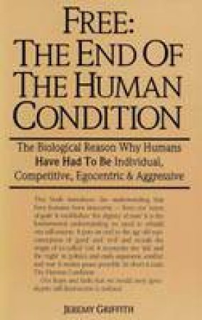 Free: The End Of The Human Condition by Jeremy Griffith