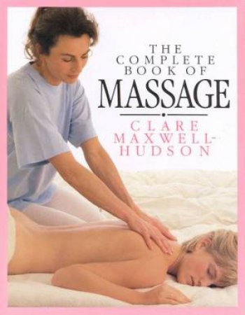 The Complete Book Of Massage by Clare Maxwell-Hudson