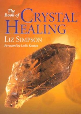 The Book Of Crystal Healing by Liz Simpson