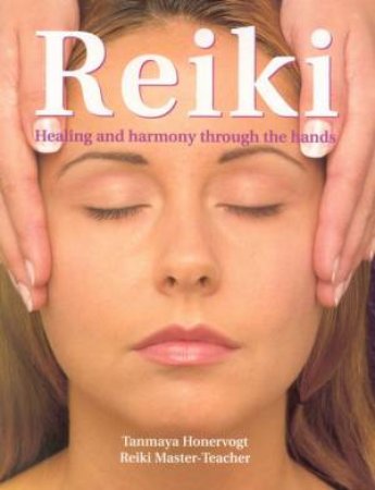 Reiki: Healing And Harmony Through The Hands by Tanmaya Honervogt