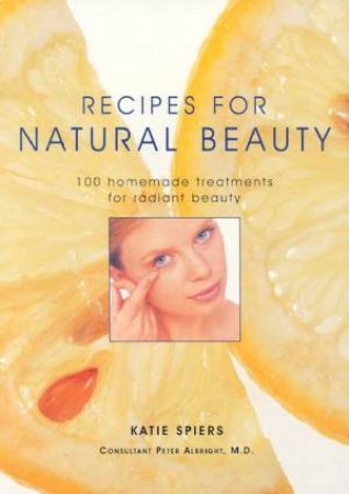 Recipes For Natural Beauty by Katie Spiers