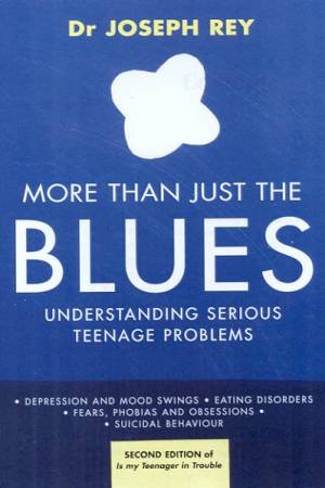 More Than Just The Blues: Understanding Serious Teenage Problems by Dr Joseph Rey