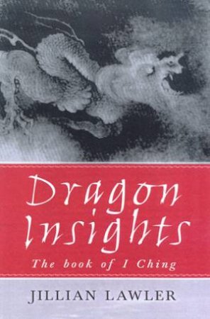 Dragon Insights: The Book Of I Ching by Jillian Lawler