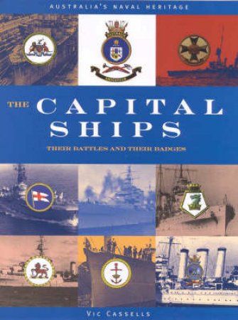 Australia's Naval Heritage: The Capital Ships by Vic Cassells