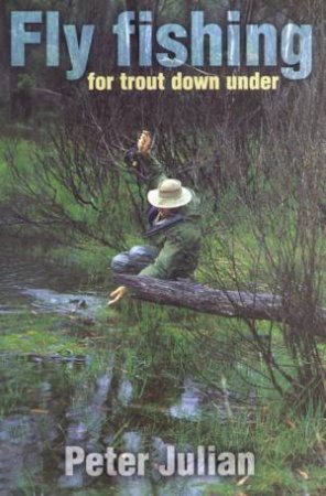 Fly Fishing For Trout Down Under by Peter Julian