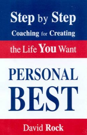 Personal Best: Step By Step Coaching For Creating The Life You Want by David Rock