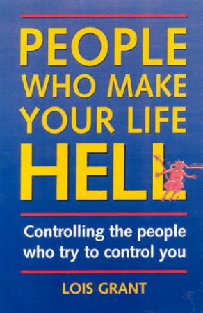 People Who Make Your Life Hell by Lois Grant