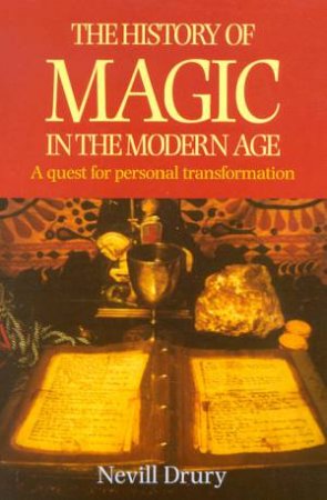 The History Of Magic In The Modern Age: A Quest For Personal Transformation by Nevill Drury