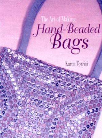 The Art Of Making Hand-Beaded Bags by Karen Torrisi