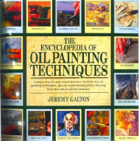 The Encyclopedia Of Oil Painting Techniques by Jeremy Galton