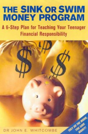 The Sink Or Swim Money Program: Teach Your Teen Financial Responsibility by John E Whitcomb