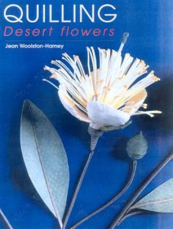 Quilling: Desert Flowers by Jean Woolston-Hamey