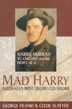 Mad Harry Harry Murray Australias Most Decorated Soldier