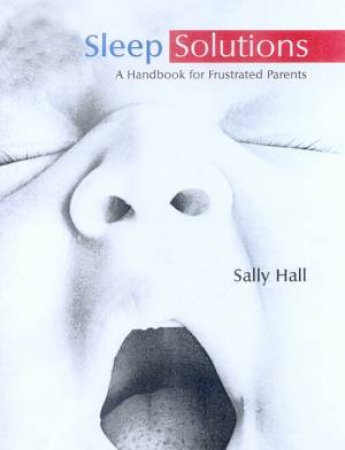 Sleep Solutions: A Handbook For Frustrated Parents by Sally Hall