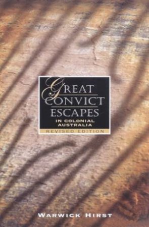 Great Convict Escapes In Colonial Australia by Warwick Hirst