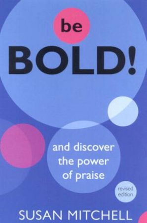 Be Bold!: And Discover The Power Of Praise! by Susan Mitchell