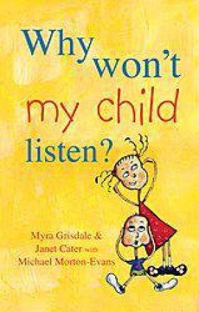 Why Won't My Child Listen? by Myra Grisdale & Janet Cater