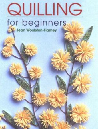 Quilling For Beginners by Jean Woolston-Hamey