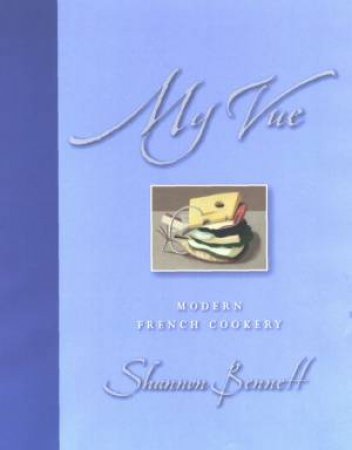 My Vue: Modern French Cookery by Shannon Bennett