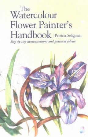 The Watercolour Flower Painter's Handbook by Patricia Seligman