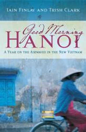 Good Morning Hanoi by Ian Finlay & Trish Clark