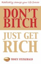 Dont Bitch Just Get Rich Take Control Of Your Life