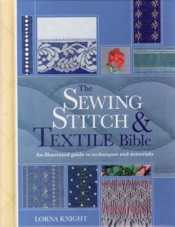 The Sewing Stitch And Textile Bible by Lorna Knight