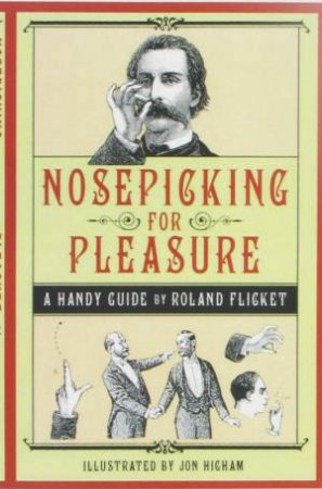 Nosepicking For Pleasure: A Handy Guide by Roland Flicket & Jon Higham