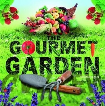 The Gourmet Garden: Explaining How to Grow Herbs, Fruits, Vegies & Edible flowers by Virginia Hayes