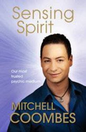 Sensing Spirit: Our Most Trusted Psychic Medium by Mitchell Coombes