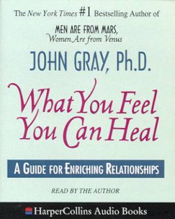 What You Feel You Can Heal - Cassette by Dr John Gray